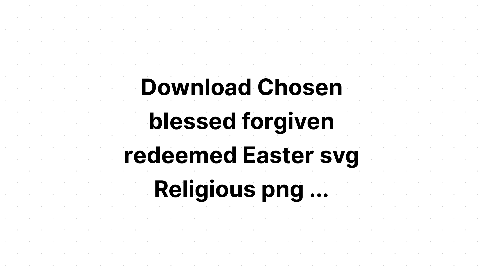 Download Easter Chosen And Blessed SVG File